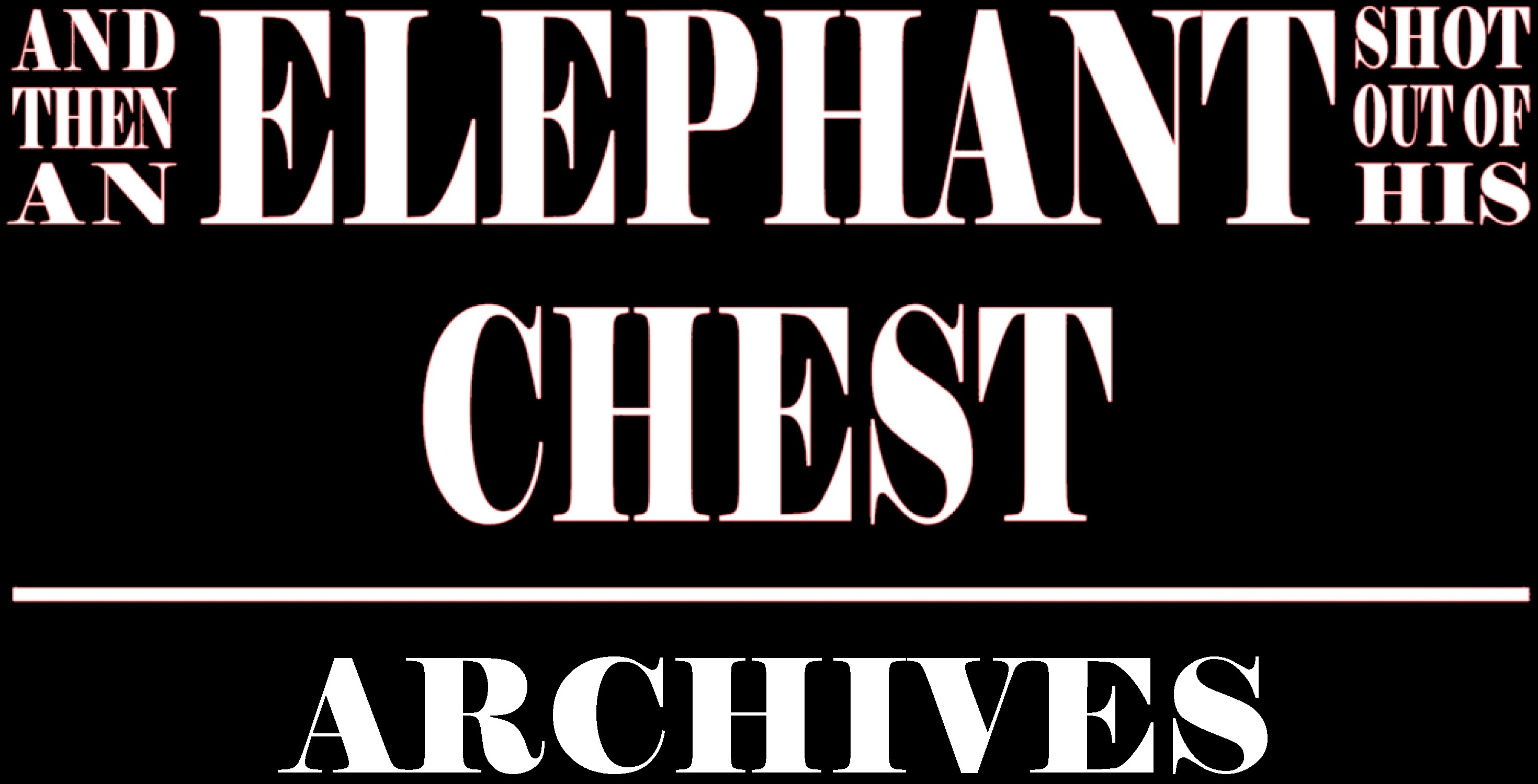 And then an Elephant Shot Out of His Che